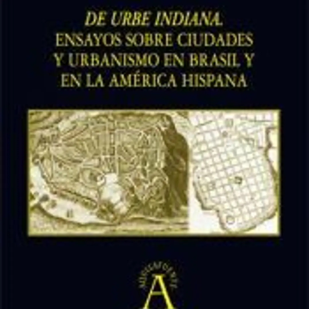 De urbe indiana. Ensayos sobre ciudades y urbanismo en Brasil y en la América hispana 1