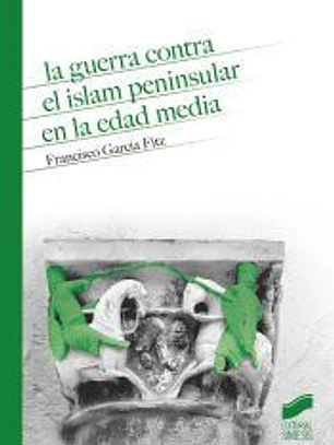 La guerra contra el islam peninsular en la Edad Media