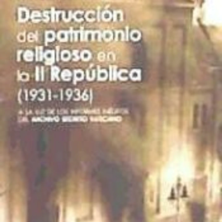 Destrucción del patrimonio religioso en la II República (1931-1936). A la luz de los informes inéditos del Archivo Secreto Vaticano 1