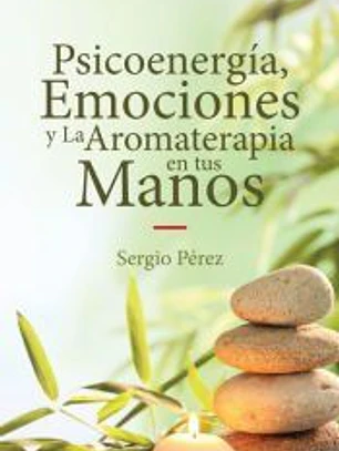 Psicoenergía, Emociones y La Aromaterapia en tus Manos