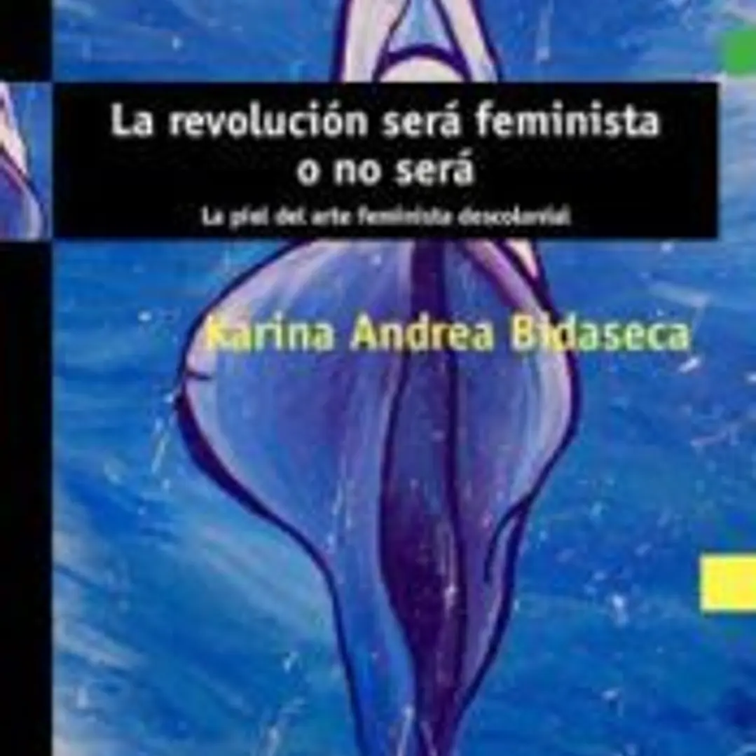 LA REVOLUCION SERA FEMINISTA O NO SERÁ: LA PIEL DEL ARTE FEMINISTA DESCOLONIAL 1