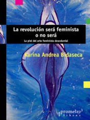 LA REVOLUCION SERA FEMINISTA O NO SERÁ: LA PIEL DEL ARTE FEMINISTA DESCOLONIAL
