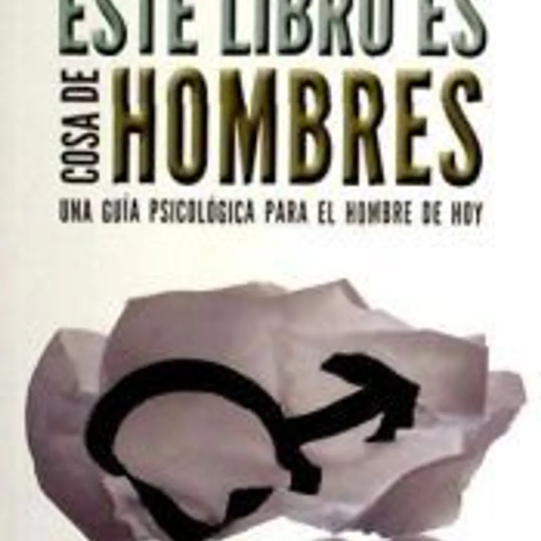 Este libro es cosa de hombres.Una guia psicologica para el hombre de hoy. 1