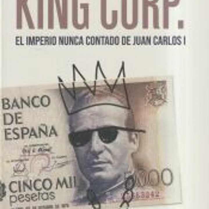 King Corp. El imperio nunca contado de Juan Carlos I. 1