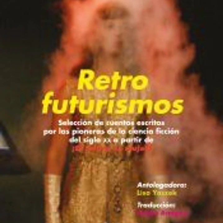 Retrofuturismos : selección de cuentos escritos por las pioneras de la ciencia ficción del siglo XX a partir de ¡El futuro es mujer! 1