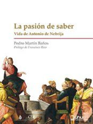 LA PASIÓN DE SABER: Vida de Antonio de Nebrija