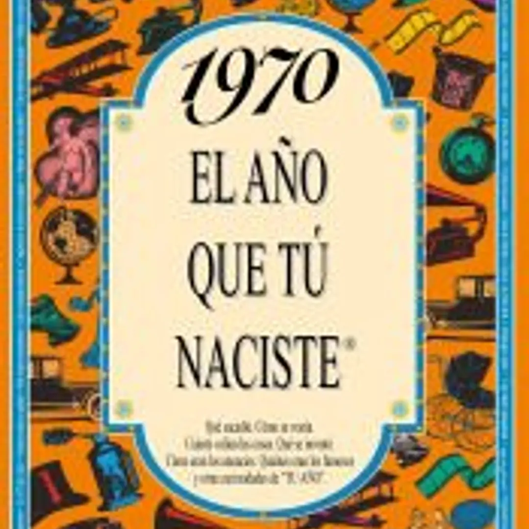 1970 EL AÑO QUE TÚ NACISTE 1