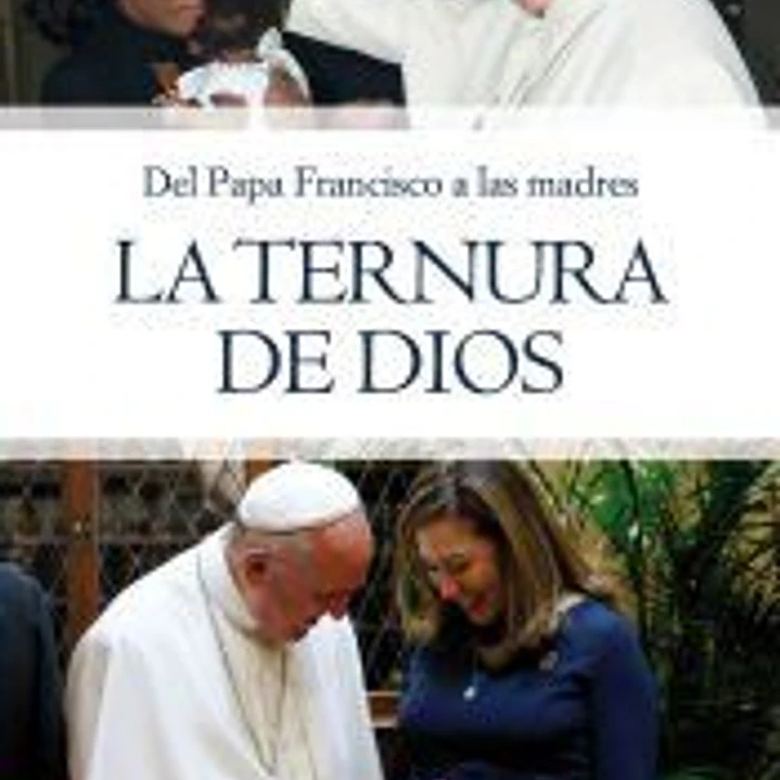 Del Papa Francisco a las madres, LA TERNURA DE DIOS 1