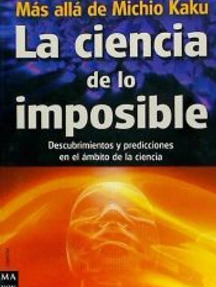 CIENCIA DE LO IMPOSIBLE, LA. Más allá de Michio Kaku