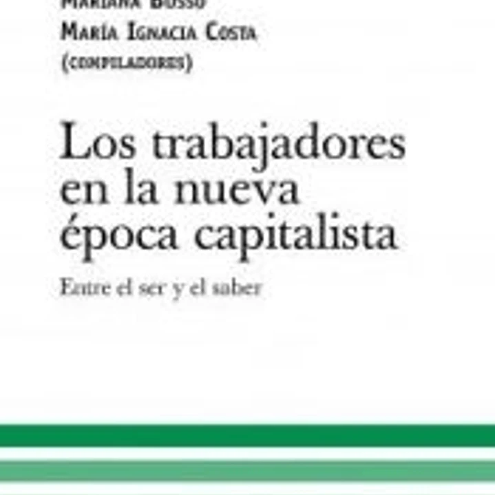 Los trabajadores en la nueva época capitalista: entre el ser y el saber 1