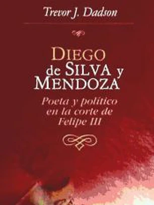 DIEGO DE SILVA Y MENDOZA. POETA Y POLITICO EN LA CORTE DE FELIPE III