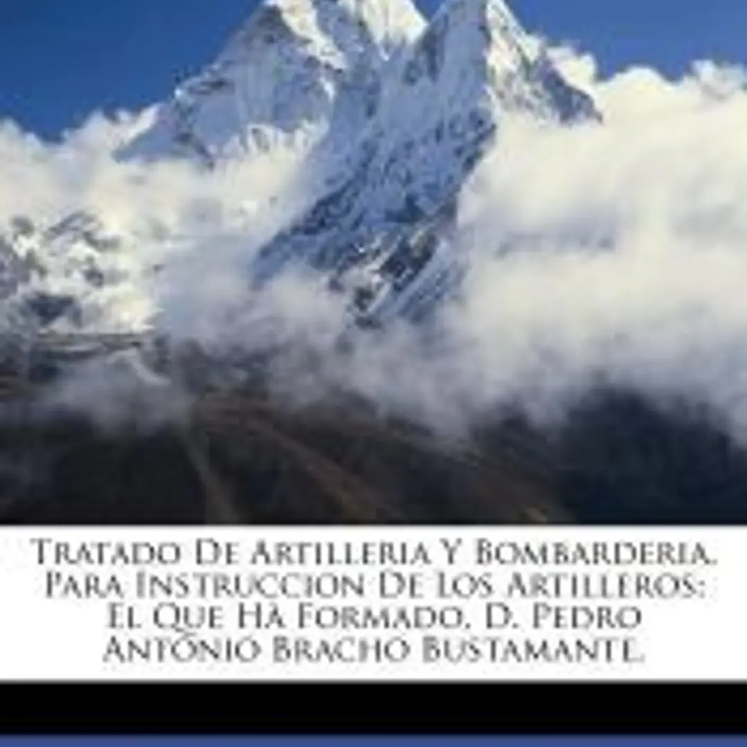 Tratado de artilleria y bombarderia, para instruccion de los artilleros; el que hà formado, D. Pedro Antonio Bracho Bustamante. 1