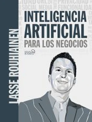 Inteligencia artificial para los negocios. 21 casos prácticos y opiniones de expertos
