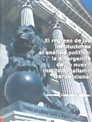 El regreso de las instituciones al análisis político: la emergencia de un nuevo institucionalismo transaccional
