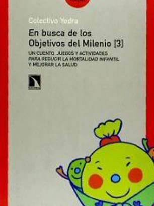 En busca de los objetivos del milenio 4 : un cuento, juegos y actividades para reducir la mortalidad infantil y mejorar la salud