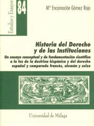 Historia del Derecho y de las Instituciones: Un ensayo conceptual y de fundamentación científica a la luz de la doctrina hispánica y del derecho español y comparado francés, alemán y suizo.