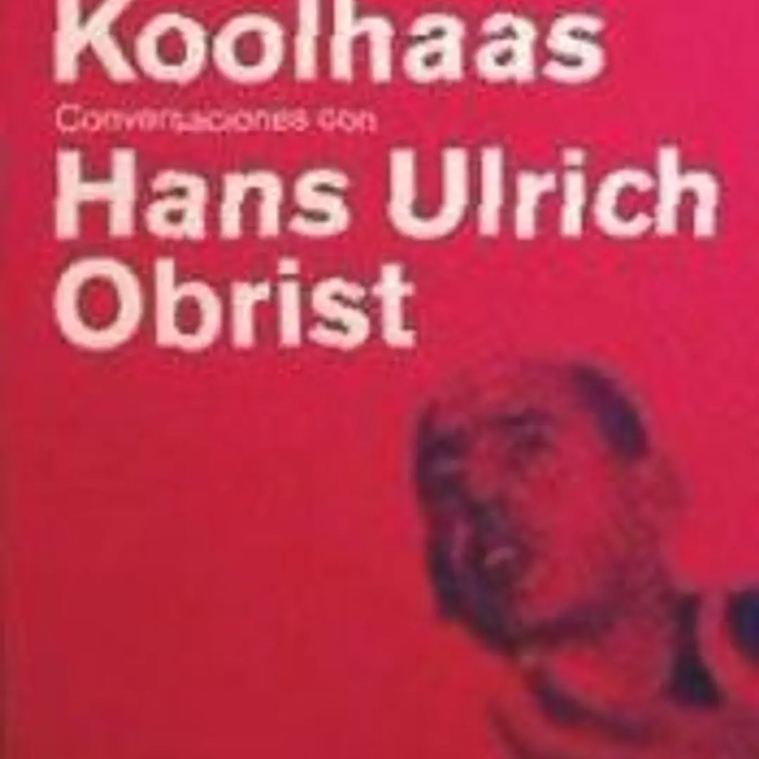 Rem Koolhaas. Conversaciones con Hans Ulrich Obrist 1