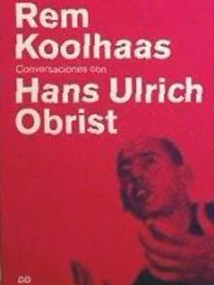 Rem Koolhaas. Conversaciones con Hans Ulrich Obrist