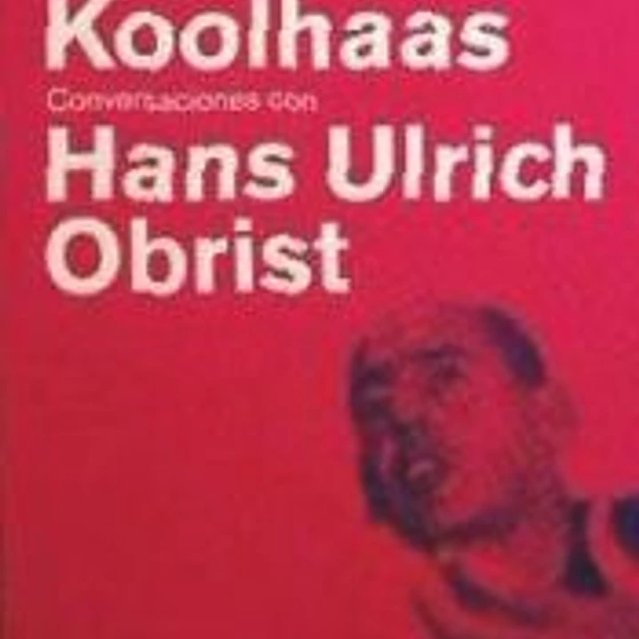 Rem Koolhaas. Conversaciones con Hans Ulrich Obrist 1