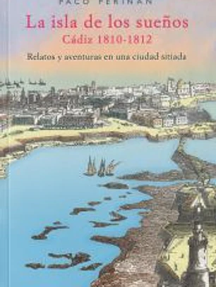 La isla de los sueños, Cadiz (1810-1812): Relatos y aventuras en una ciudad sitiada