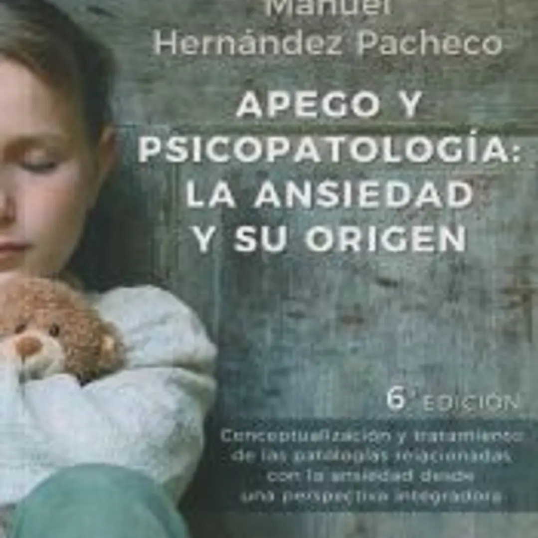 Apego y psicopatología: la ansiedad y su origen. Conceptualización y tratamiento de las patologías relacionadas con la ansiedad desde una perspectiva integradora 1