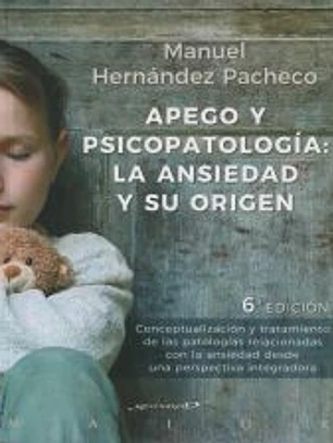 Apego y psicopatología: la ansiedad y su origen. Conceptualización y tratamiento de las patologías relacionadas con la ansiedad desde una perspectiva integradora