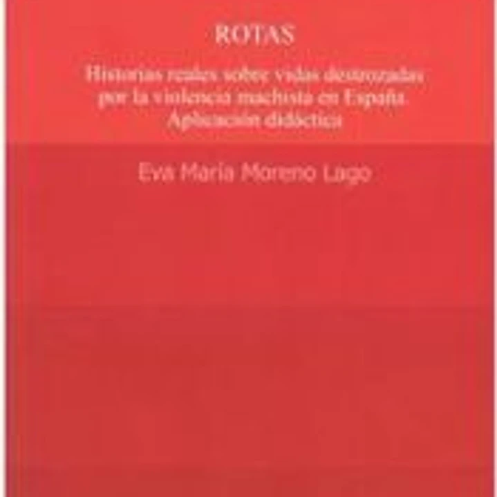 Rotas. Historias reales sobre vidas destrozadas por la violencia machista en España. Aplicación didáctica. 1