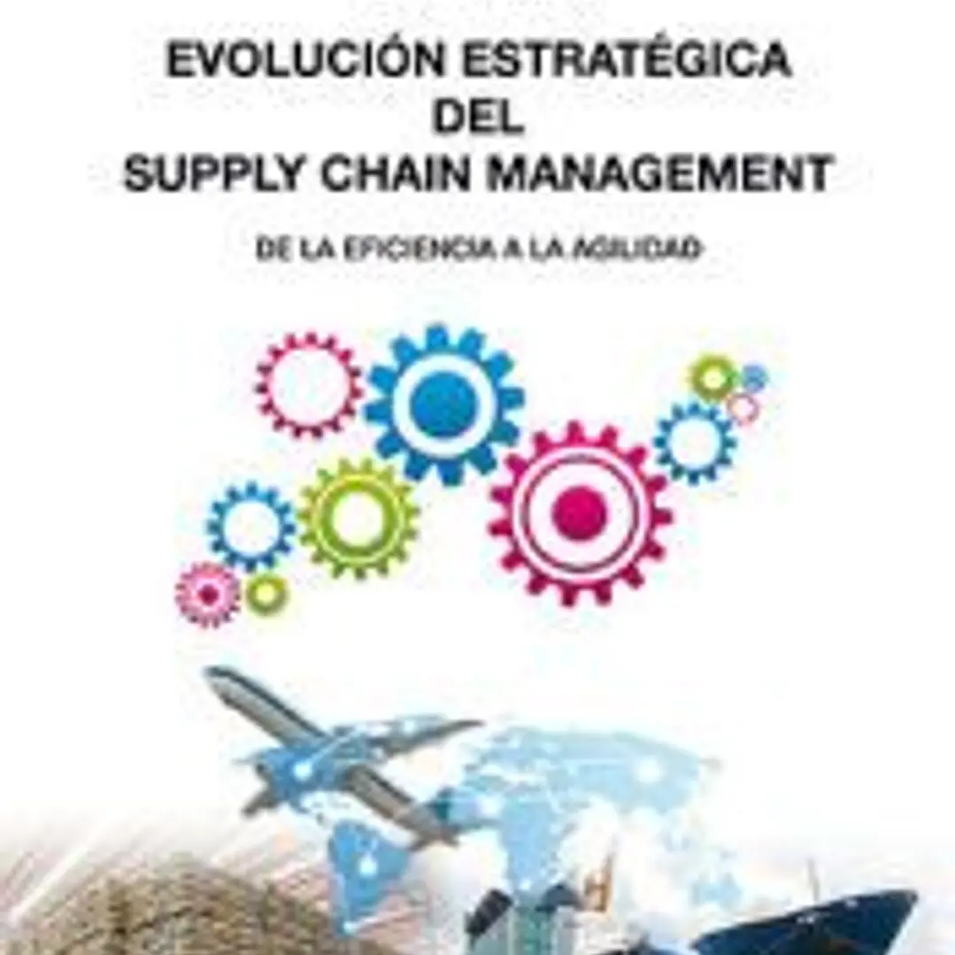 EVOLUCION ESTRATEGICA DEL SUPPLY CHAIN MANAGEMENT: DESDE LA EFICIENCIA A LA AGILIDAD 1