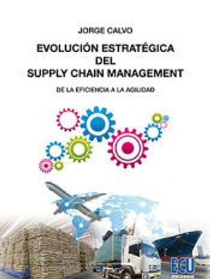 EVOLUCION ESTRATEGICA DEL SUPPLY CHAIN MANAGEMENT: DESDE LA EFICIENCIA A LA AGILIDAD