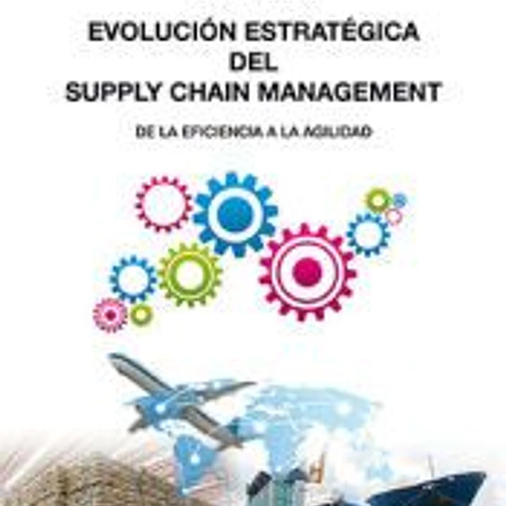 EVOLUCION ESTRATEGICA DEL SUPPLY CHAIN MANAGEMENT: DESDE LA EFICIENCIA A LA AGILIDAD 1