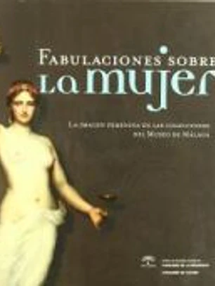 Fabulaciones sobre la mujer : la imagen femenina en las colecciones del Museo de Málaga