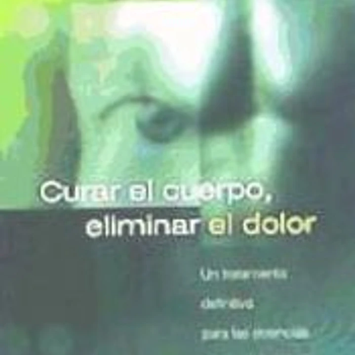 CURAR EL CUERPO, ELIMINAR EL DOLOR: UN TRATAMIENTO DEFINITIVO PAR A LAS DOLENCIAS PSICOSIMATICAS 1