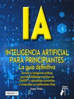 IA PARA PRINCIPIANTES. LA GUIA DEFINITIVA