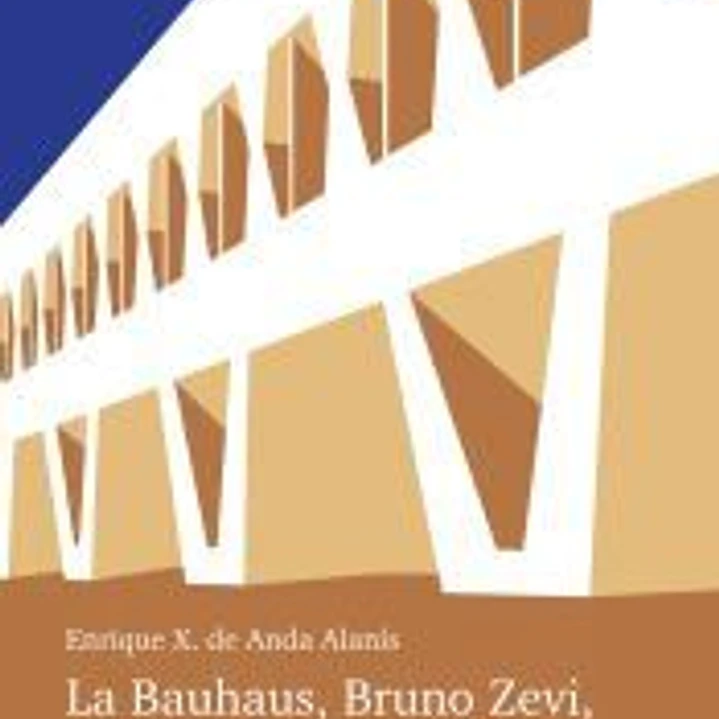 La Bauhaus, Bruno Zevi, Italo Calvino y otros temas de la arquitectura mexicana del siglo XX 1