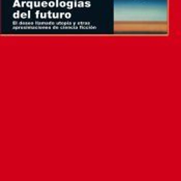 Arqueologías del futuro. El deseo llamado utopía y otras aproximaciones de ciencia ficción 1