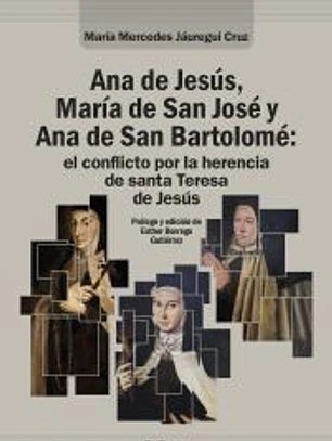 Ana de Jesús, María de San José y Ana de San Bartolomé: el conflicto por la herencia de santa Teresa de Jesús