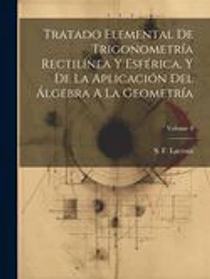 Tratado Elemental De Trigonometría Rectilínea Y Esférica, Y De La Aplicación Del Álgebra A La Geometría; Volume 4