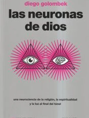 LAS NEURONAS DE DIOS: UNA NEUROCIENCIA DE LA RELIGIÓN, LA ESPIRITUALIDAD Y LA LUZ AL FINAL DEL TÚNEL