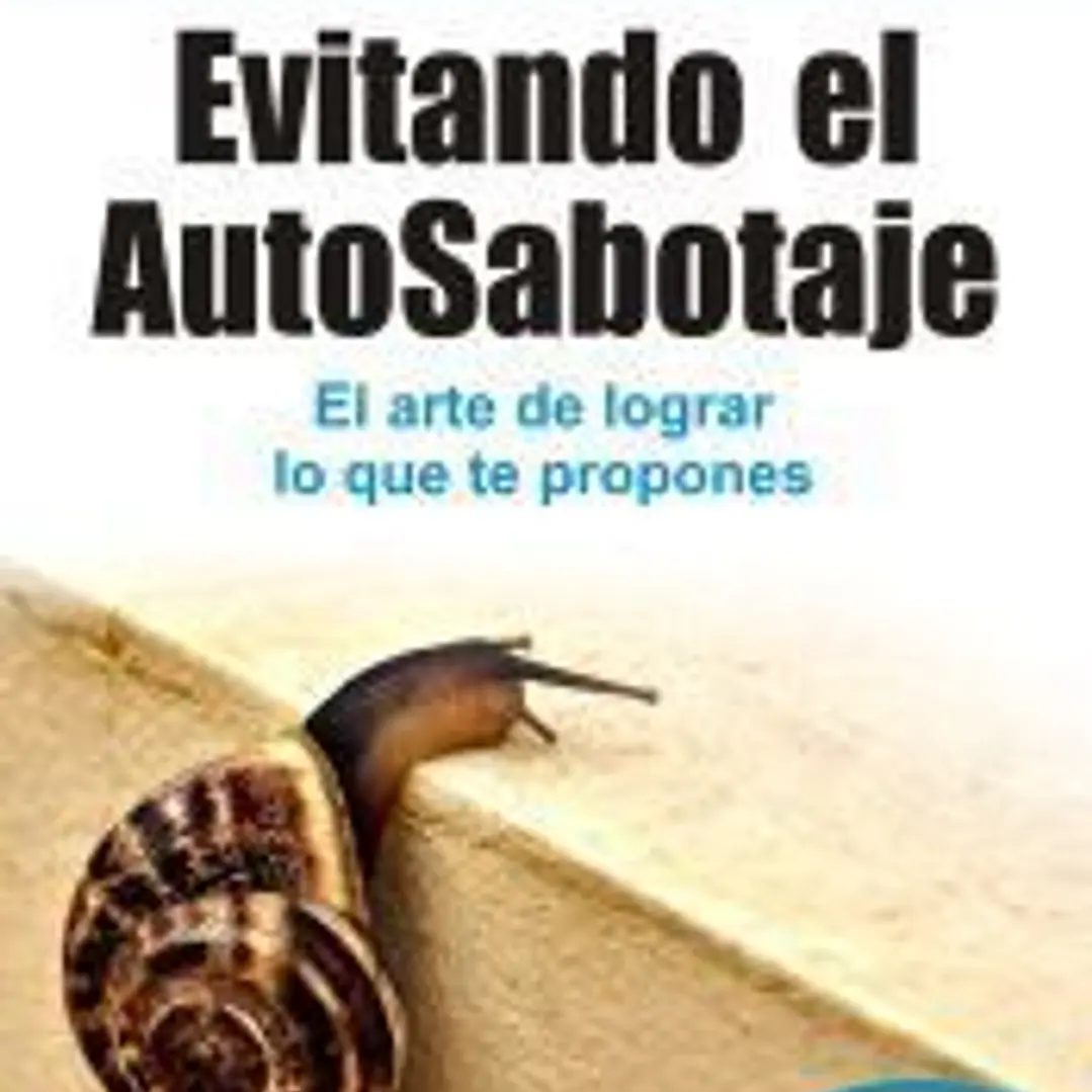 Evitando el Auto-Sabotaje.: El arte de conseguir lo que te propones 1