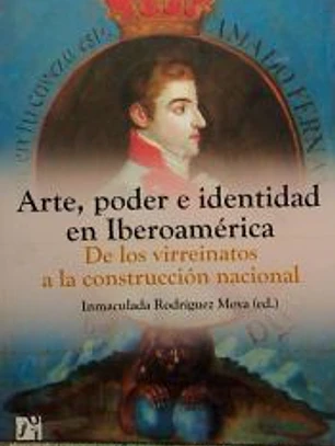 Arte, poder e identidad en Iberoamérica. De los virreinatos a la construcción nacional