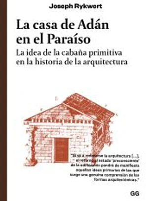 La casa de Adán en el paraíso La idea de la cabaña primitiva en la historia de la arquitectura