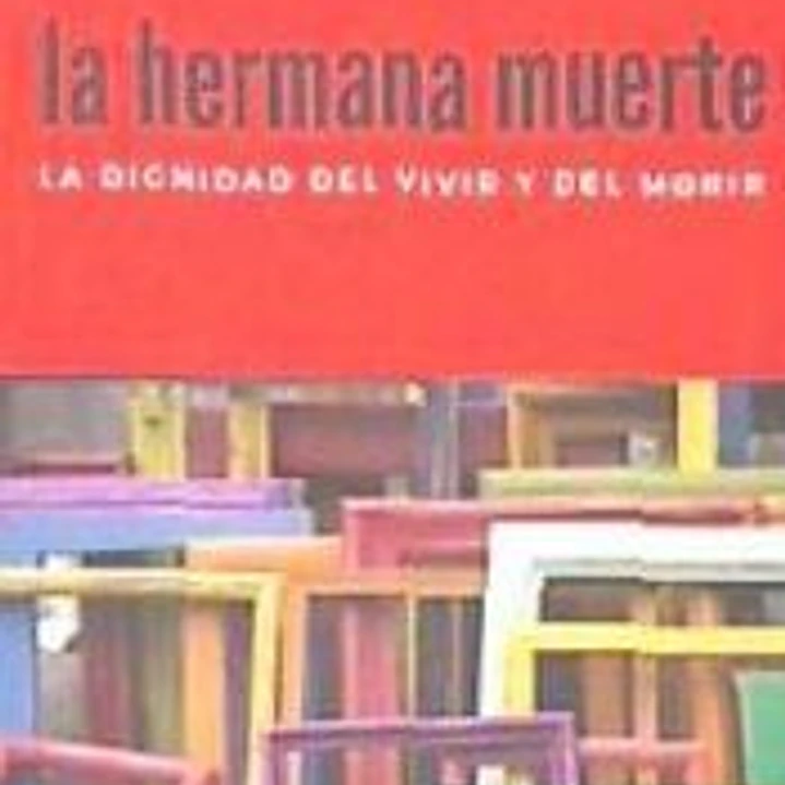 HERMANA MUERTE, LA . LA DIGNIDAD DEL VIVIR Y DEL MORIR 1
