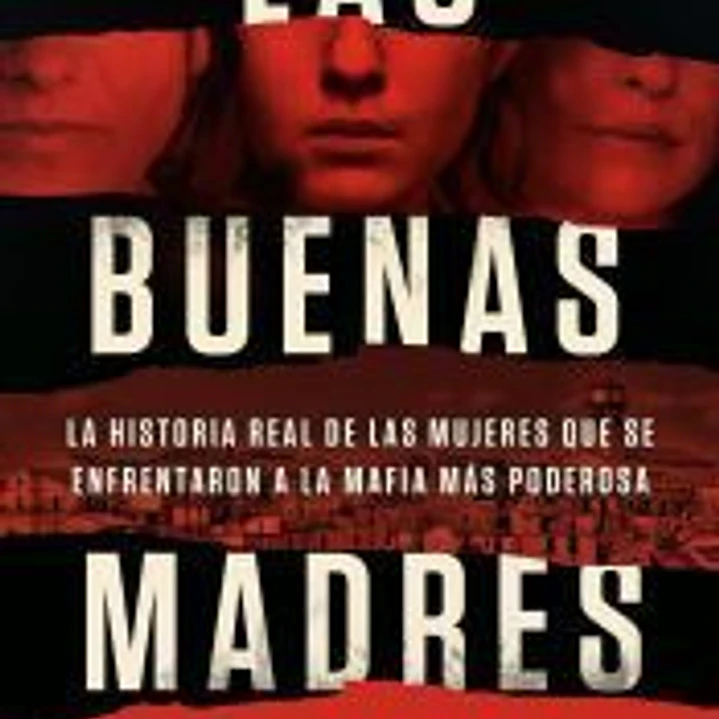Las buenas madres: La historia real de las mujeres que se enfrentaron a la mafia más poderosa 1