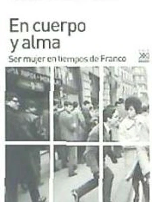 En cuerpo y alma : ser mujer en tiempos de Franco