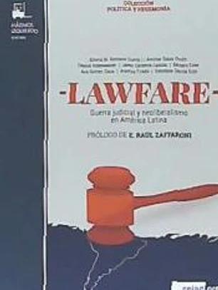 LAWFARE: GUERRA JUDICIAL Y NEOLIBERALISMO EN AMERICA LATINA