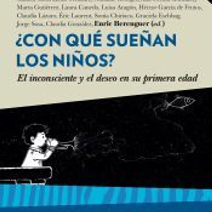 ¿CON QUE SUEÑAN LOS NIÑOS?: EL INCONSCIENTE Y EL DESEO EN SU PRIMERA EDAD 1