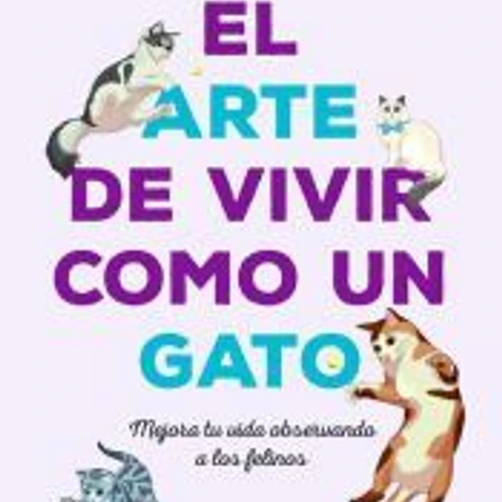 El arte de vivir como un gato: Mejora tu vida observando a los felinos 1