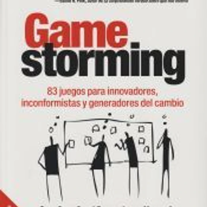 Gamestorming: 83 juegos para innovadores, inconformistas y generadores del cambio 1