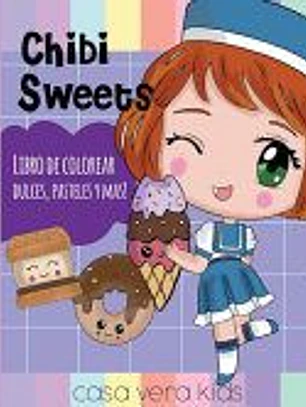 Chibi Sweets -Libro de Colorear Dulces, Pasteles y Mas!: Laminas para Colorear Personajes de Chibi y Kawaii, libro para chicas o niñas de 8-12 que ame