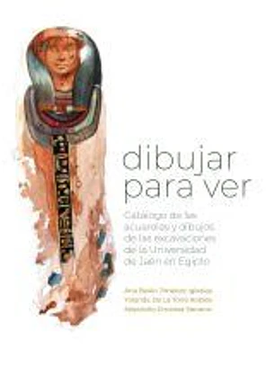 Dibujar para ver: Catálogo de las acuarelas y dibujos de las excavaciones de la Universidad de Jaén en Egipto
